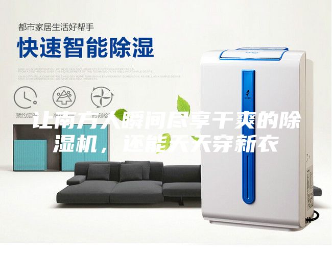 让南方人瞬间尽享干爽的除湿机，还能天天穿新衣