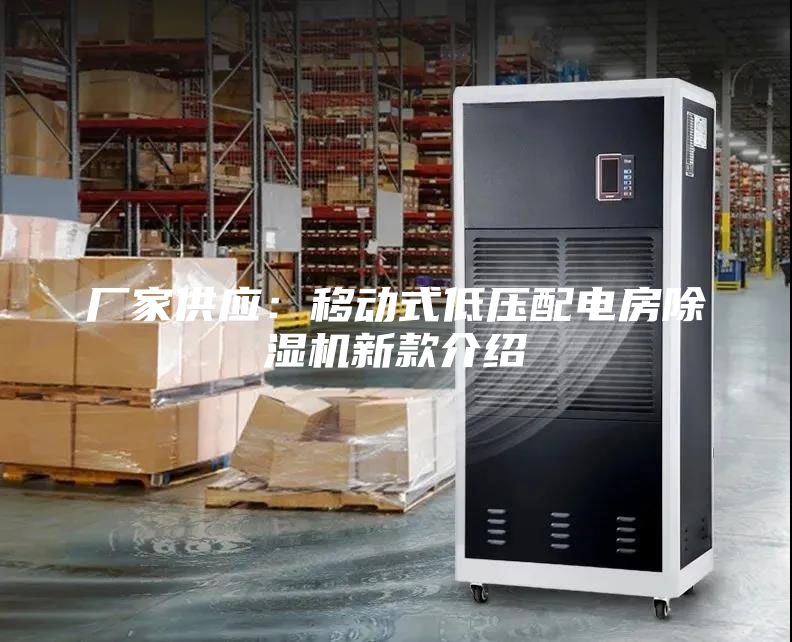 厂家供应：移动式低压配电房除湿机新款介绍