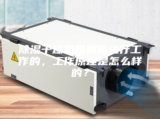 除湿干燥机是如何进行工作的，工作原理是怎么样的？