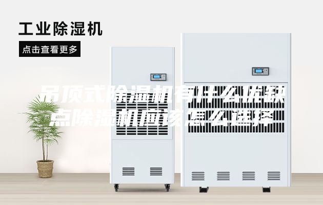 吊顶式除湿机有什么优缺点除湿机应该怎么选择