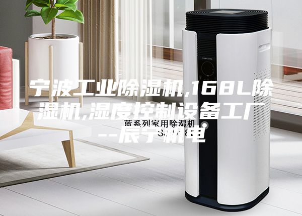 宁波工业除湿机,168L除湿机,湿度控制设备工厂--辰宁机电