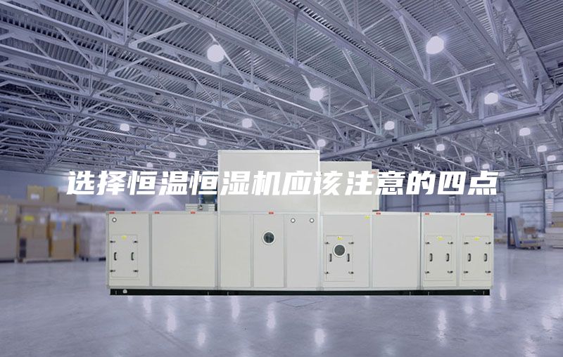 选择恒温恒湿机应该注意的四点
