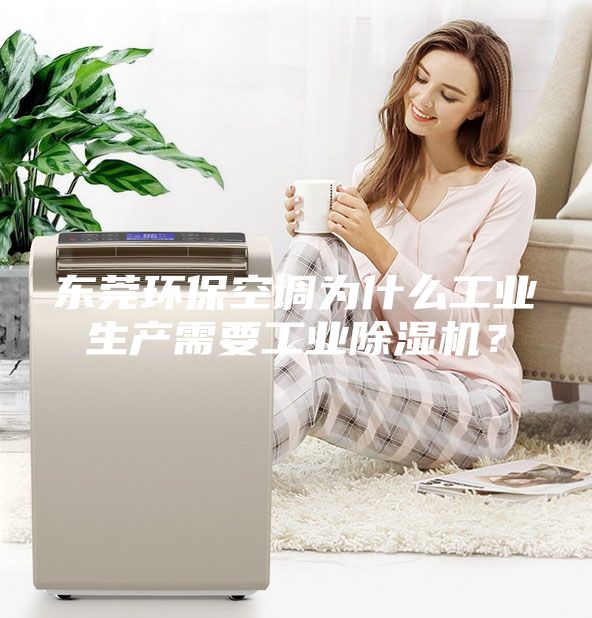 东莞环保空调为什么工业生产需要工业除湿机？