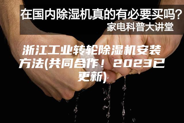 浙江工业转轮除湿机安装方法(共同合作！2023已更新)