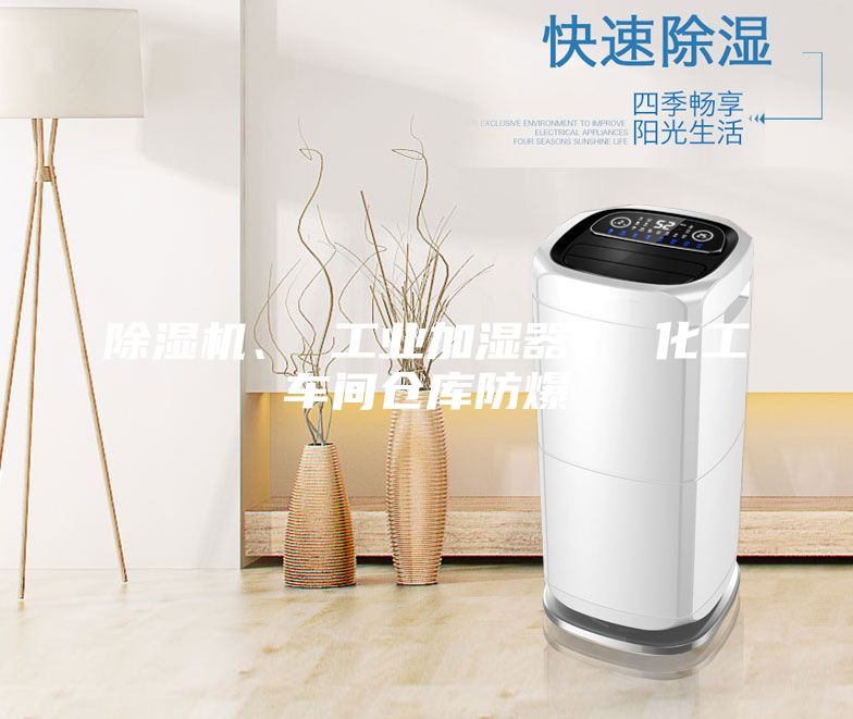 除湿机、 工业加湿器、 化工车间仓库防爆