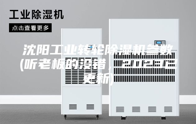 沈阳工业转轮除湿机参数(听老板的没错，2023已更新)
