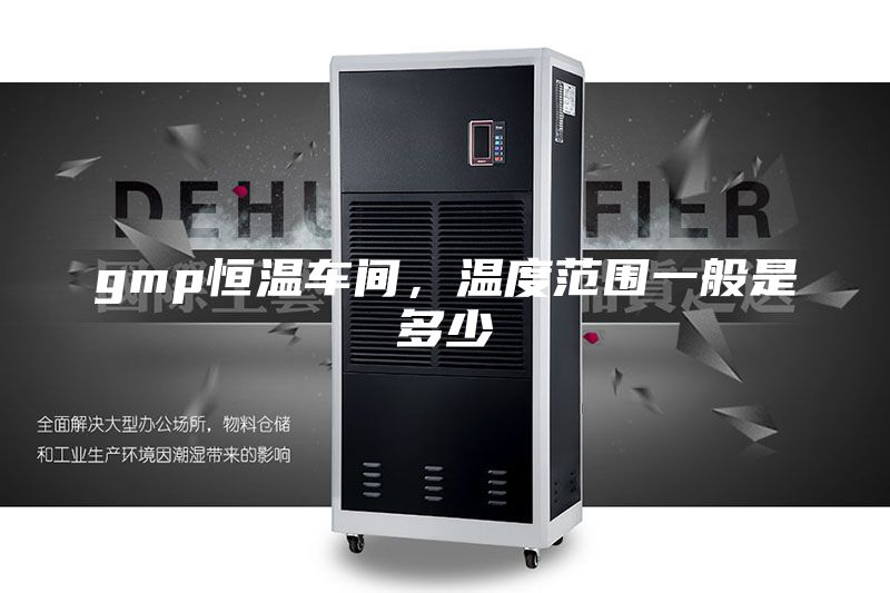 gmp恒温车间，温度范围一般是多少