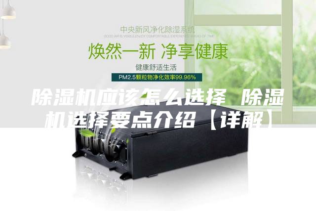 除湿机应该怎么选择 除湿机选择要点介绍【详解】