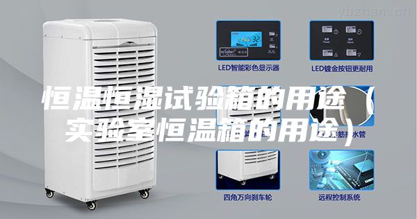 恒温恒湿试验箱的用途（实验室恒温箱的用途）