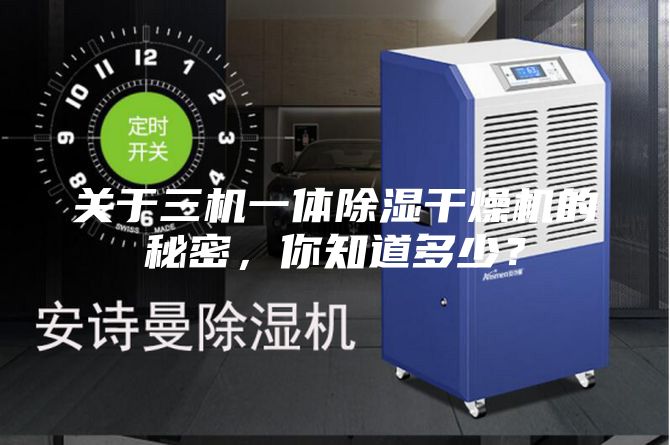 关于三机一体除湿干燥机的秘密，你知道多少？