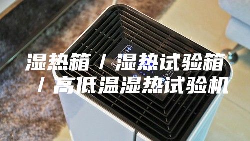 湿热箱／湿热试验箱／高低温湿热试验机