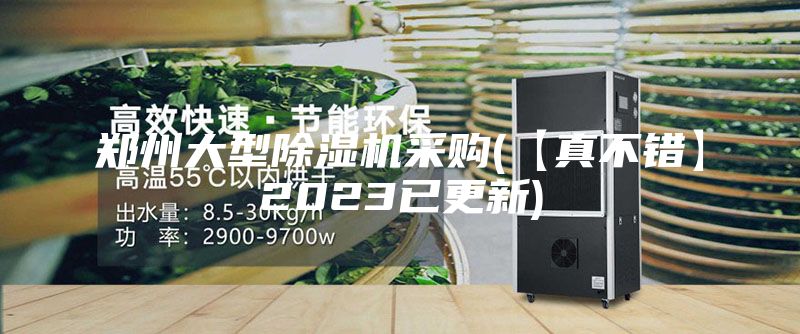 郑州大型除湿机采购(【真不错】2023已更新)
