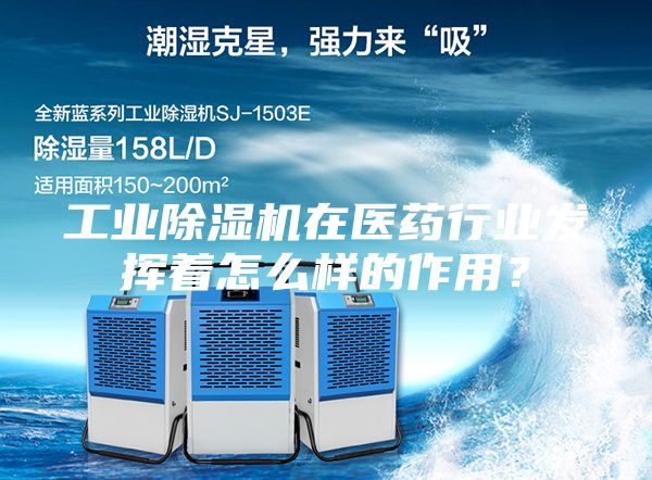 工业除湿机在医药行业发挥着怎么样的作用？