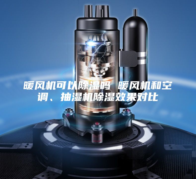 暖风机可以除湿吗 暖风机和空调、抽湿机除湿效果对比