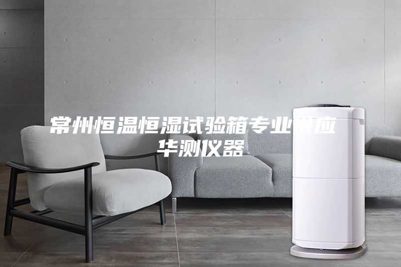 常州恒温恒湿试验箱专业供应 华测仪器