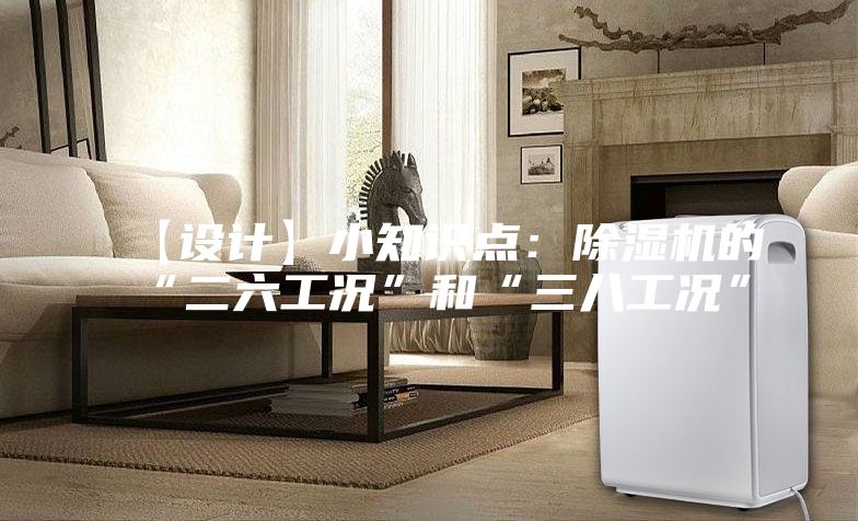 【设计】小知识点：除湿机的“二六工况”和“三八工况”