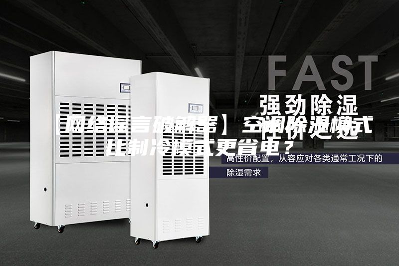 【网络谣言破解器】空调除湿模式比制冷模式更省电？