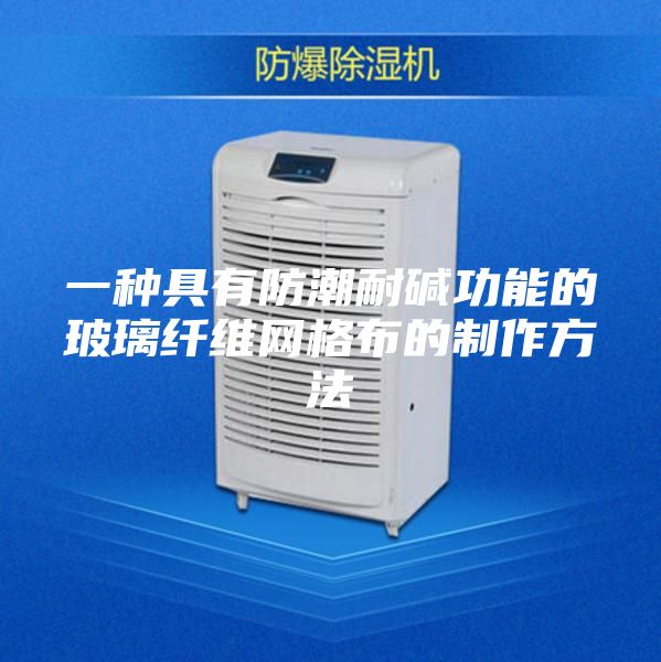一种具有防潮耐碱功能的玻璃纤维网格布的制作方法