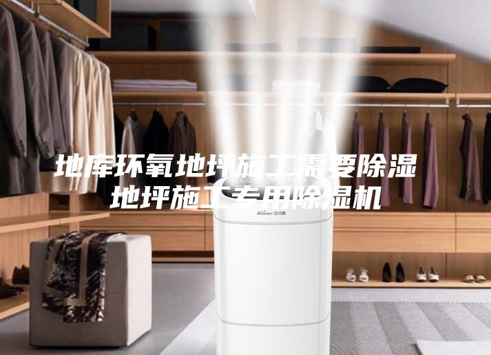 地库环氧地坪施工需要除湿 地坪施工专用除湿机