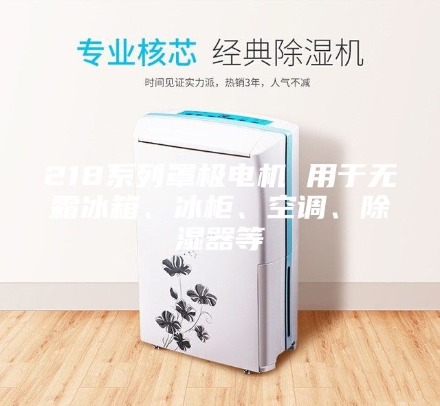 218系列罩极电机 用于无霜冰箱、冰柜、空调、除湿器等