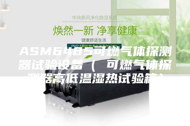 ASM6485可燃气体探测器试验设备（ 可燃气体探测器高低温湿热试验箱）