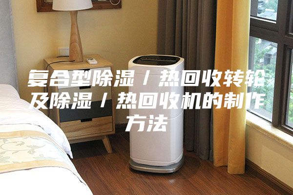复合型除湿／热回收转轮及除湿／热回收机的制作方法