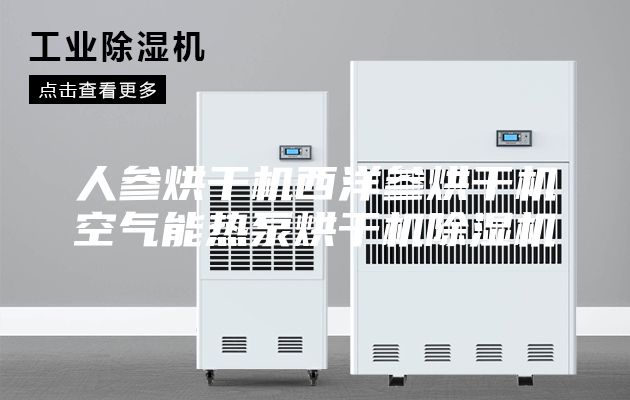 人参烘干机西洋参烘干机空气能热泵烘干机除湿机
