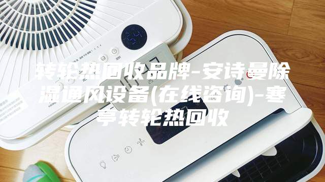 转轮热回收品牌-安诗曼除湿通风设备(在线咨询)-寒亭转轮热回收