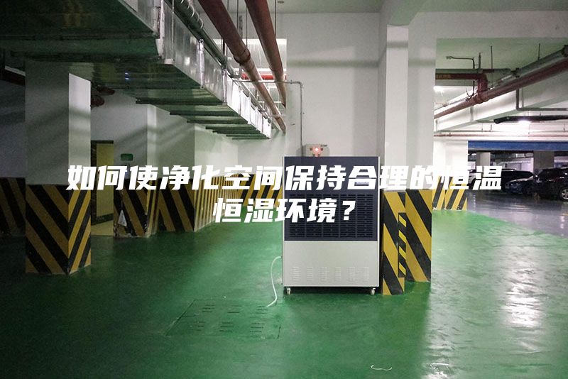 如何使净化空间保持合理的恒温恒湿环境？