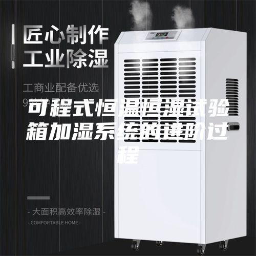 可程式恒温恒湿试验箱加湿系统的进阶过程