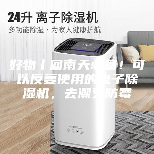 好物丨回南天必备！可以反复使用的电子除湿机，去潮又防霉