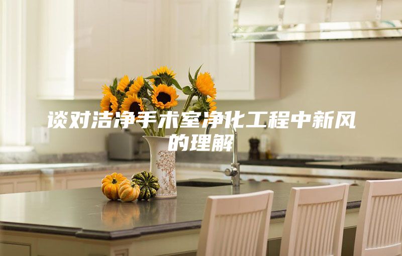 谈对洁净手术室净化工程中新风的理解