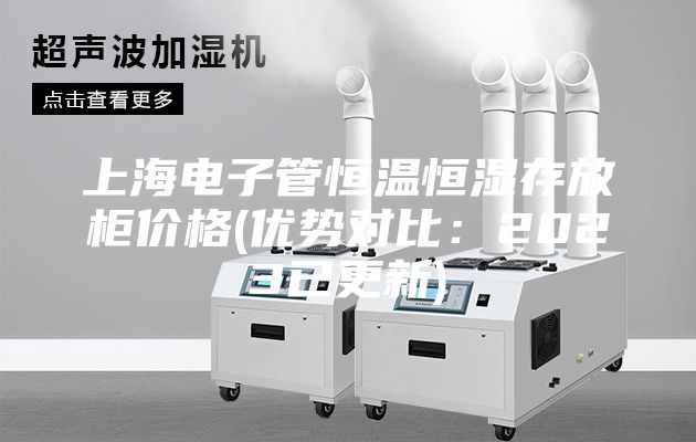 上海电子管恒温恒湿存放柜价格(优势对比：2023已更新)