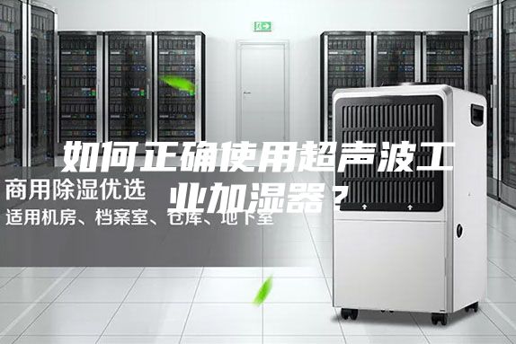 如何正确使用超声波工业加湿器？