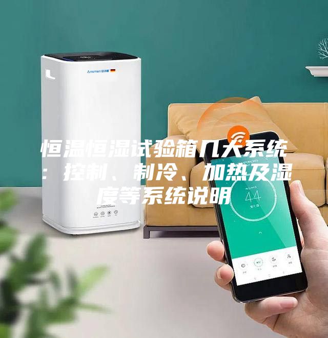 恒温恒湿试验箱几大系统：控制、制冷、加热及湿度等系统说明