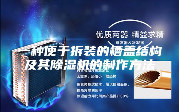 一种便于拆装的槽盖结构及其除湿机的制作方法