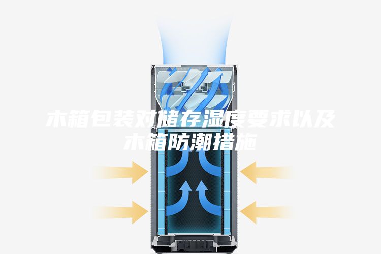 木箱包装对储存湿度要求以及木箱防潮措施