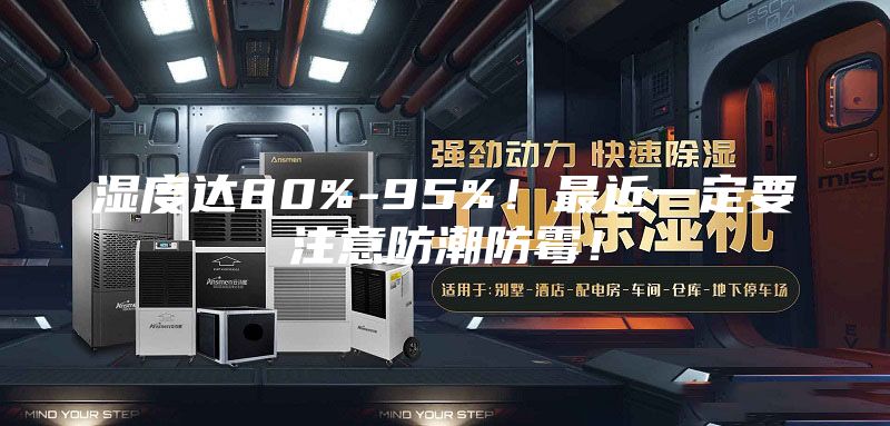 湿度达80%-95%！最近一定要注意防潮防霉！