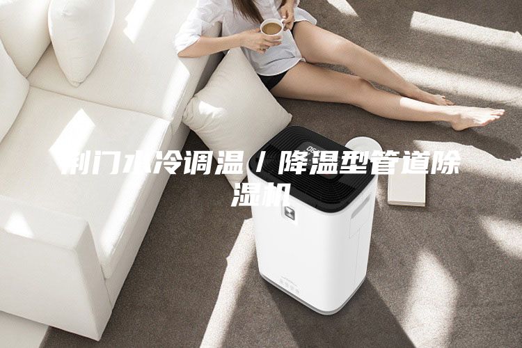 荆门水冷调温／降温型管道除湿机