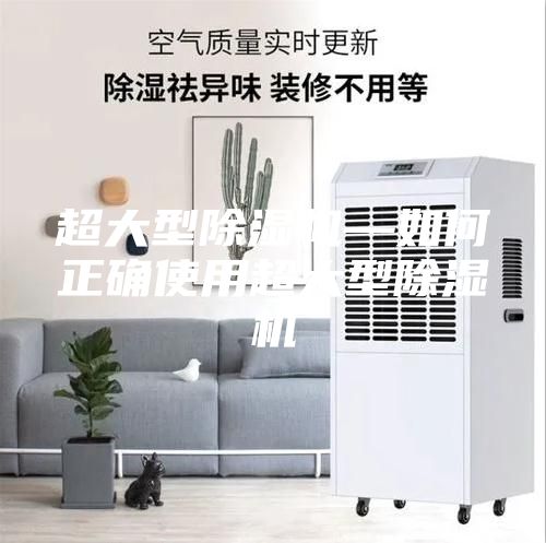 超大型除湿机—如何正确使用超大型除湿机