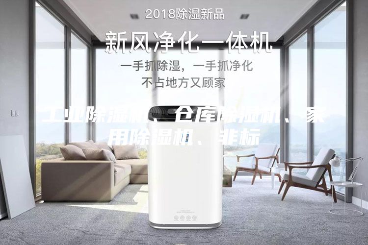工业除湿机、仓库除湿机、家用除湿机、非标