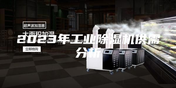 2023年工业除湿机供需分析