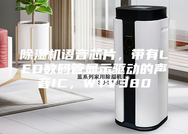 除湿机语音芯片，带有LED数码管显示驱动的声音IC，WTV380