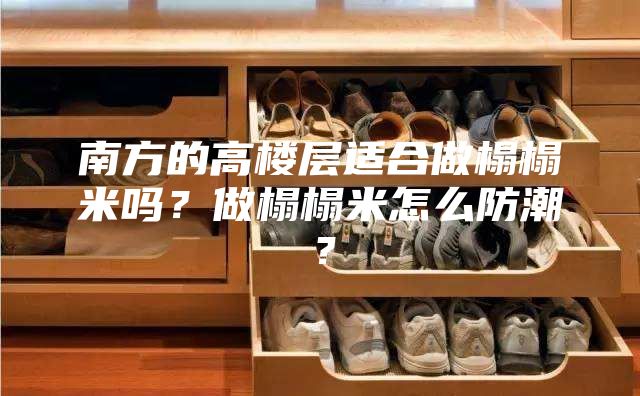 南方的高楼层适合做榻榻米吗？做榻榻米怎么防潮？