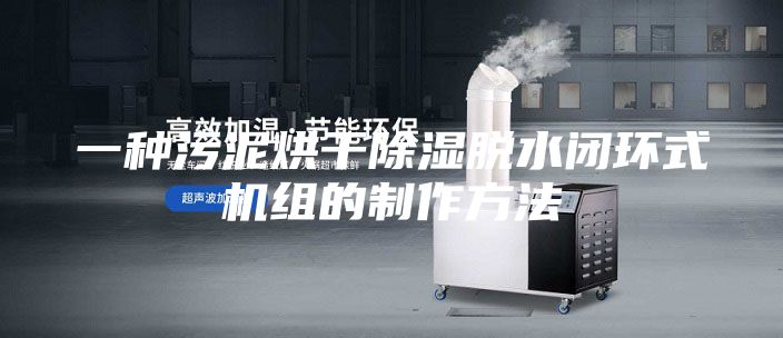 一种污泥烘干除湿脱水闭环式机组的制作方法