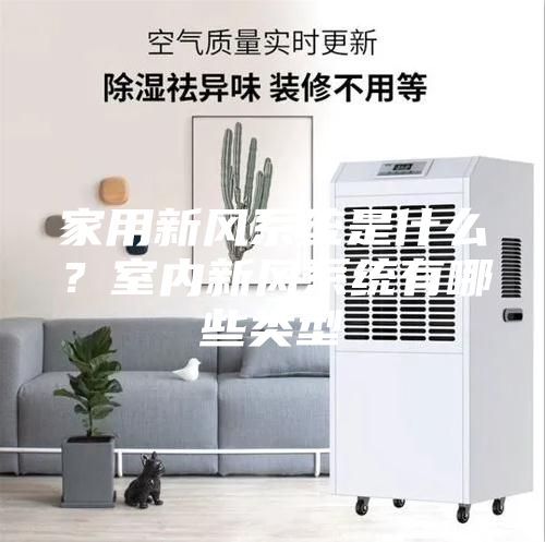 家用新风系统是什么？室内新风系统有哪些类型