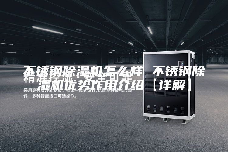 不锈钢除湿机怎么样 不锈钢除湿机优势作用介绍【详解】