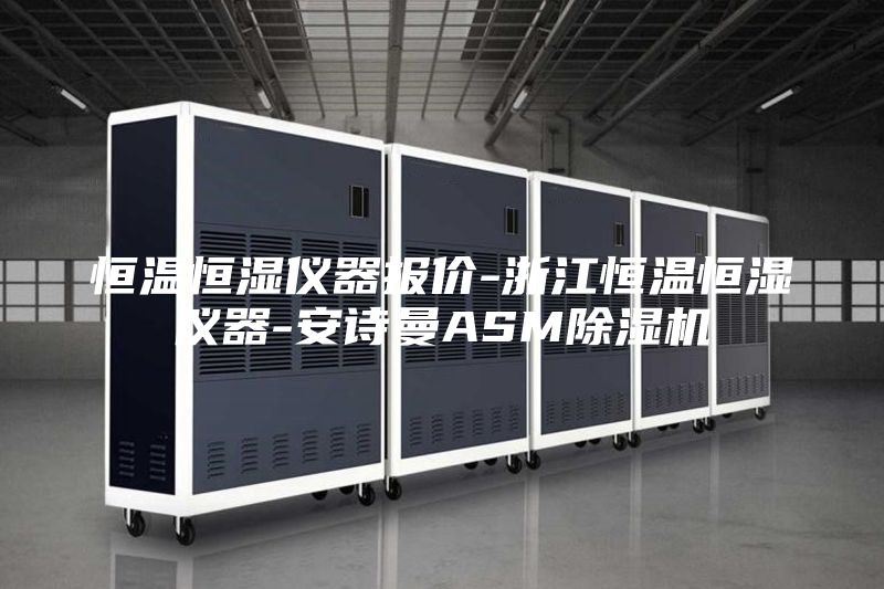 恒温恒湿仪器报价-浙江恒温恒湿仪器-安诗曼ASM除湿机