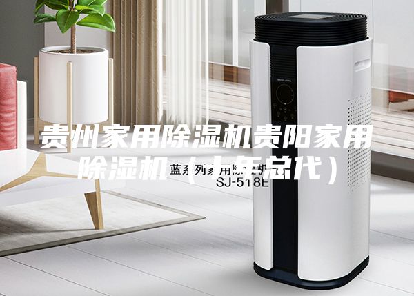 贵州家用除湿机贵阳家用除湿机（十年总代）