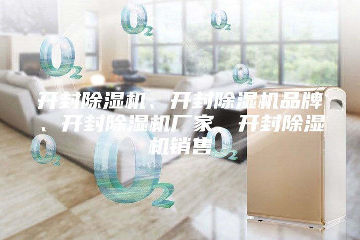 开封除湿机、开封除湿机品牌、开封除湿机厂家、开封除湿机销售